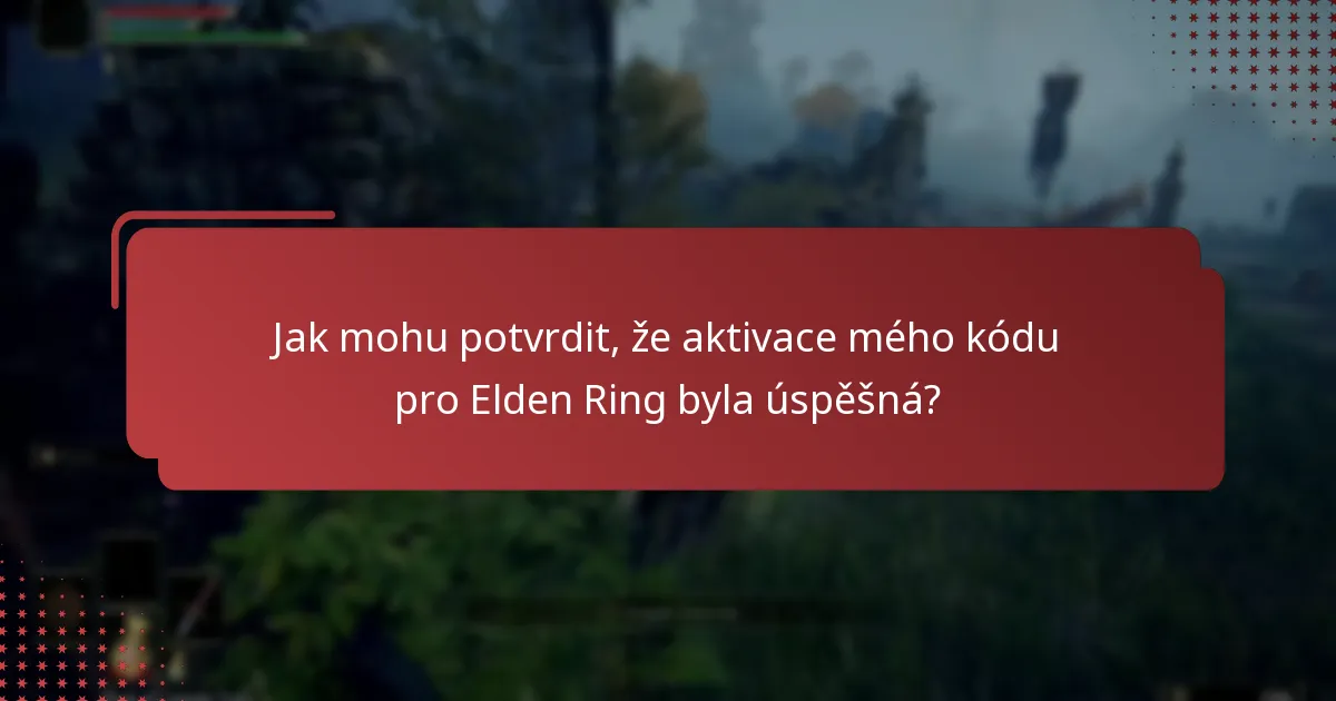 Jak mohu potvrdit, že aktivace mého kódu pro Elden Ring byla úspěšná?