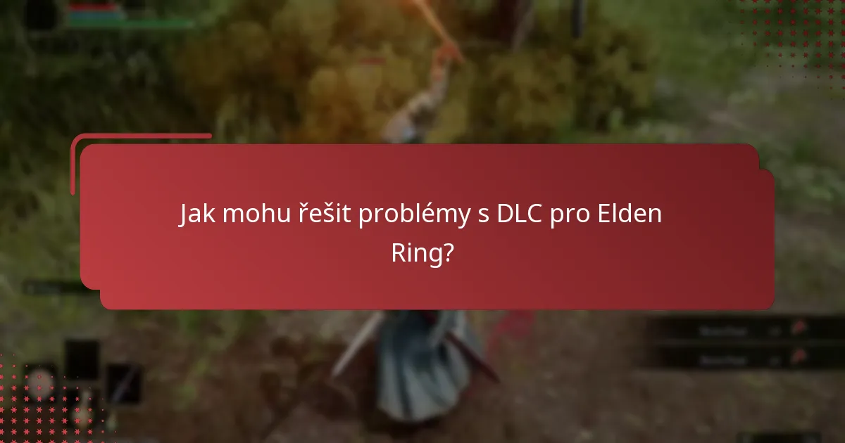 Jak mohu řešit problémy s DLC pro Elden Ring?