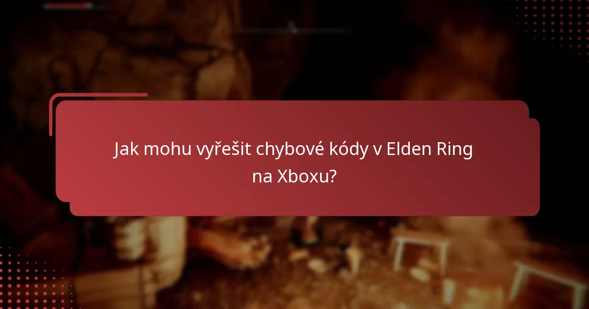 Jak mohu vyřešit chybové kódy v Elden Ring na Xboxu?