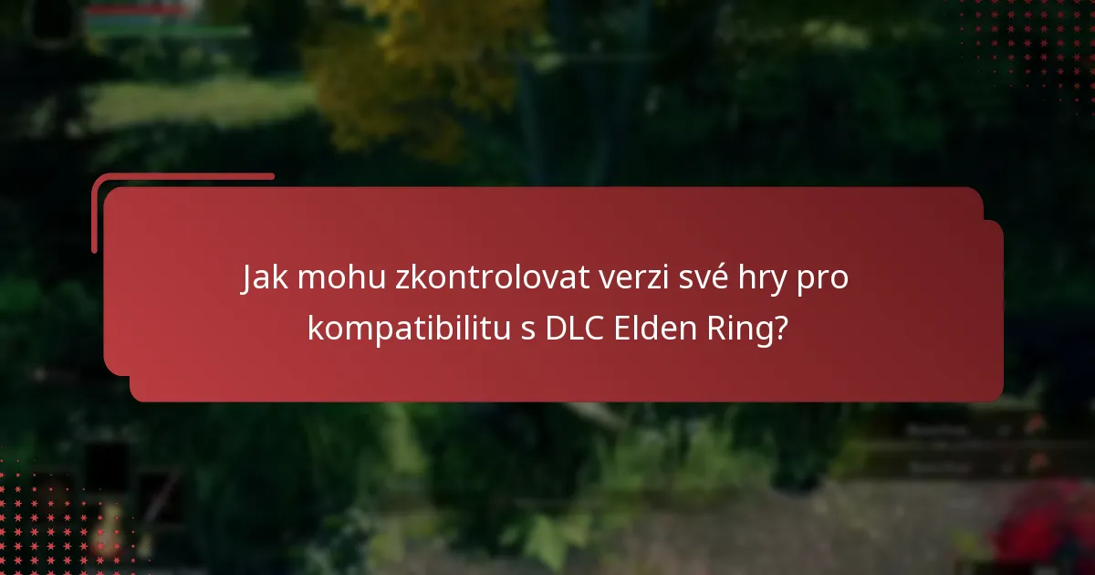 Jak mohu zkontrolovat verzi své hry pro kompatibilitu s DLC Elden Ring?