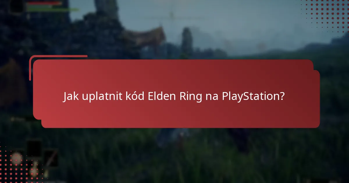 Jak dlouho jsou kódy Elden Ring na PlayStation platné?