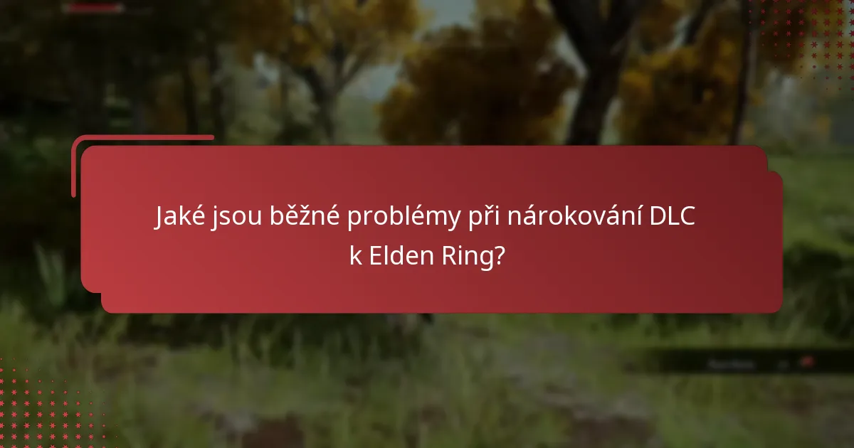 Jaké jsou běžné problémy při nárokování DLC k Elden Ring?