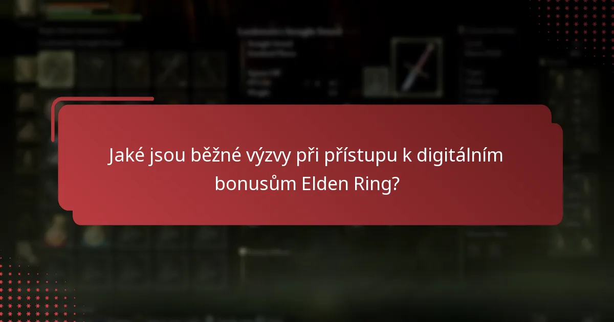 Jaké jsou běžné výzvy při přístupu k digitálním bonusům Elden Ring?
