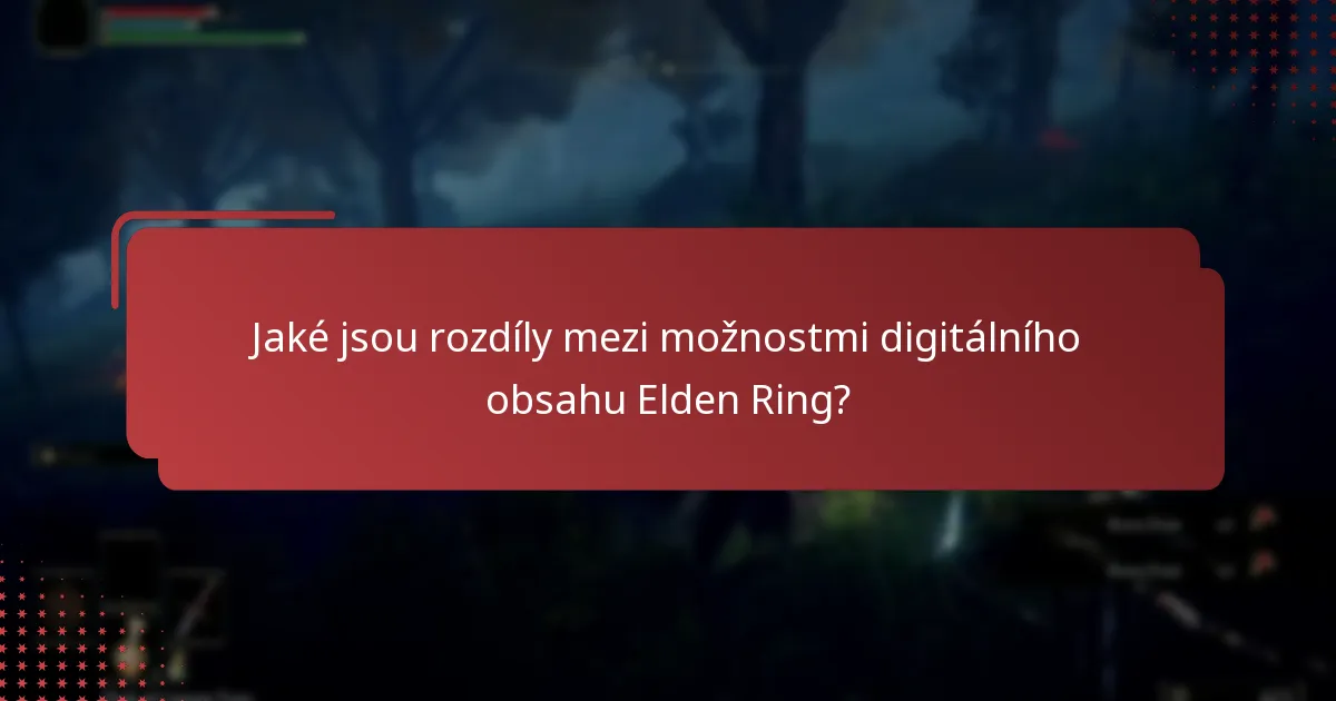 Jaké jsou rozdíly mezi možnostmi digitálního obsahu Elden Ring?