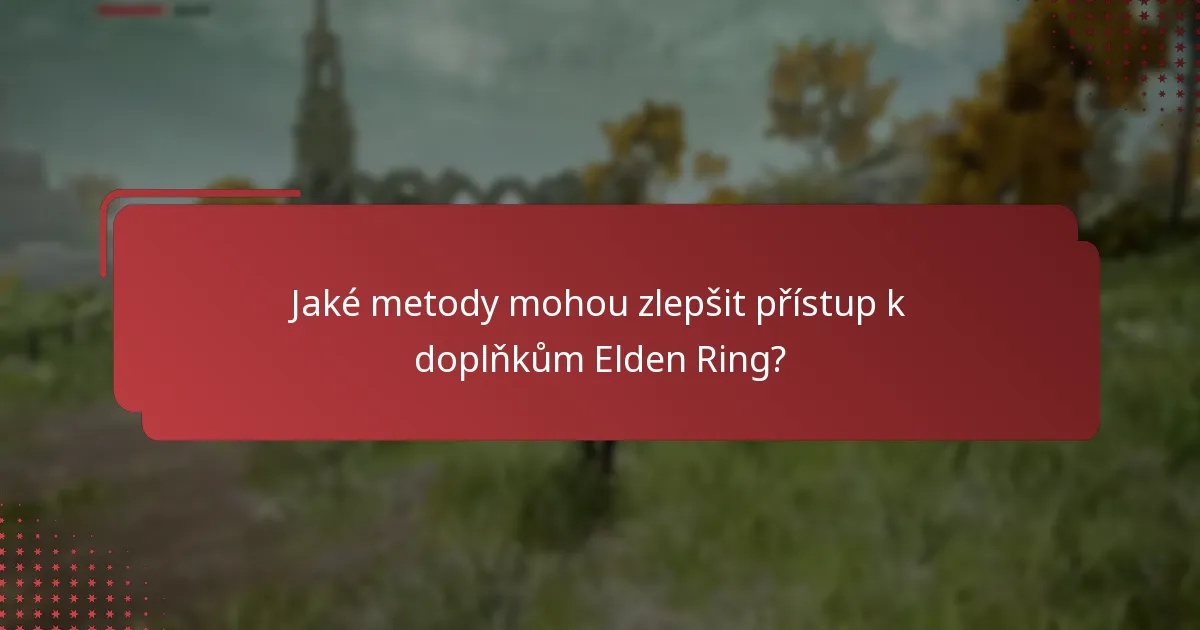Jaké metody mohou zlepšit přístup k doplňkům Elden Ring?